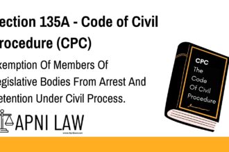 Section 135A - Code of Civil Procedure (CPC) - Exemption Of Members Of Legislative Bodies From Arrest And Detention Under Civil Process