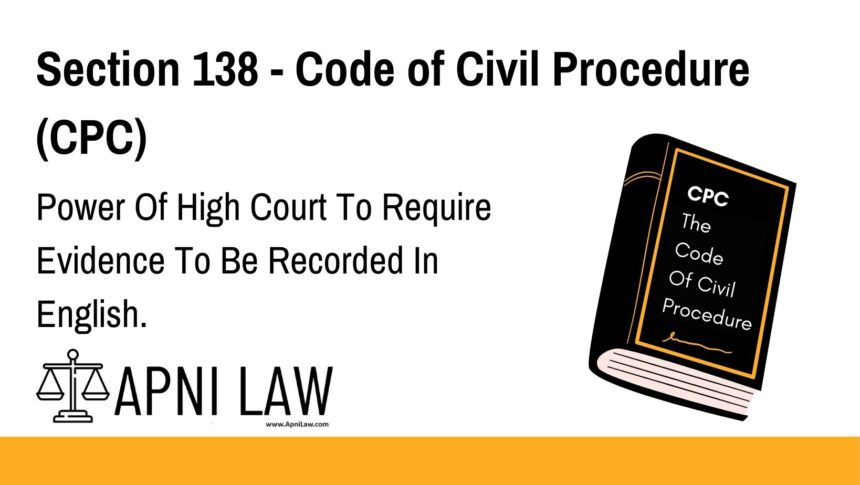 Section 138 - Code of Civil Procedure (CPC) - Power Of High Court To Require Evidence To Be Recorded In English