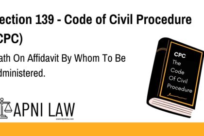 Section 139 - Code of Civil Procedure (CPC) - Oath On Affidavit By Whom To Be Administered