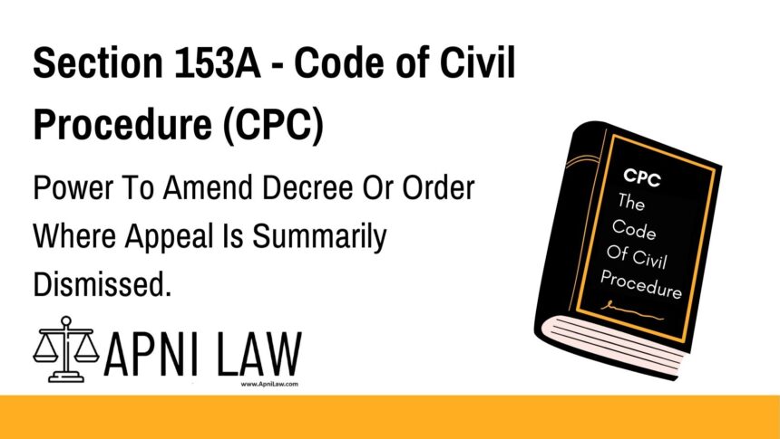 Section 153A - Code of Civil Procedure (CPC) - Power To Amend Decree Or Order Where Appeal Is Summarily Dismissed