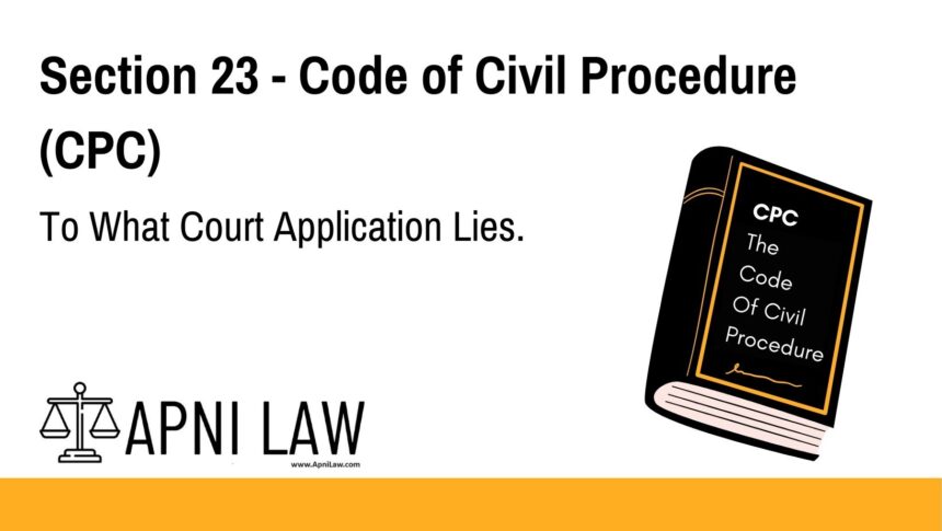 Section 23 - Code of Civil Procedure (CPC) - To What Court Application Lies