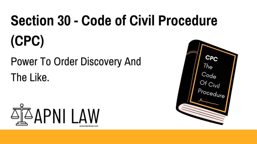 Section 30 - Code of Civil Procedure (CPC) - Power To Order Discovery And The Like