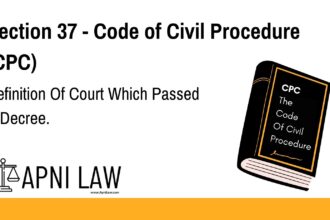 Section 37 - Code of Civil Procedure (CPC) - Definition Of Court Which Passed A Decree