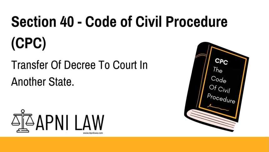 Section 40 - Code of Civil Procedure (CPC) - Transfer Of Decree To Court In Another State