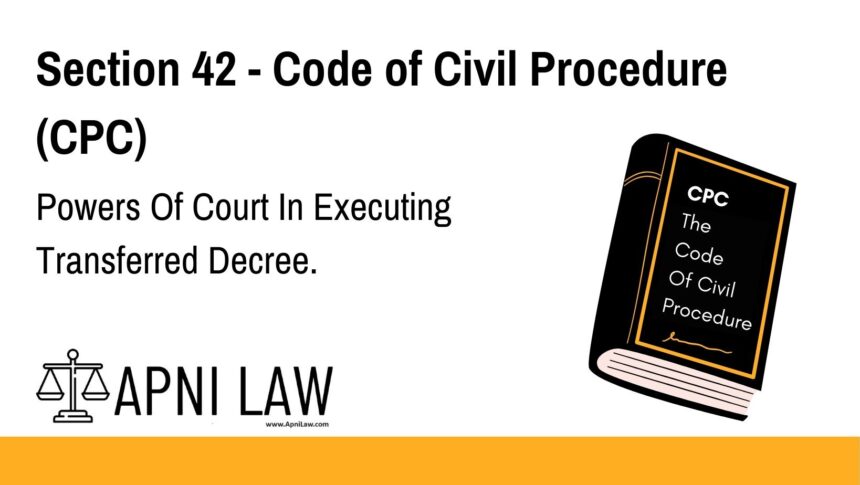 Section 42 - Code of Civil Procedure (CPC) - Powers Of Court In Executing Transferred Decree