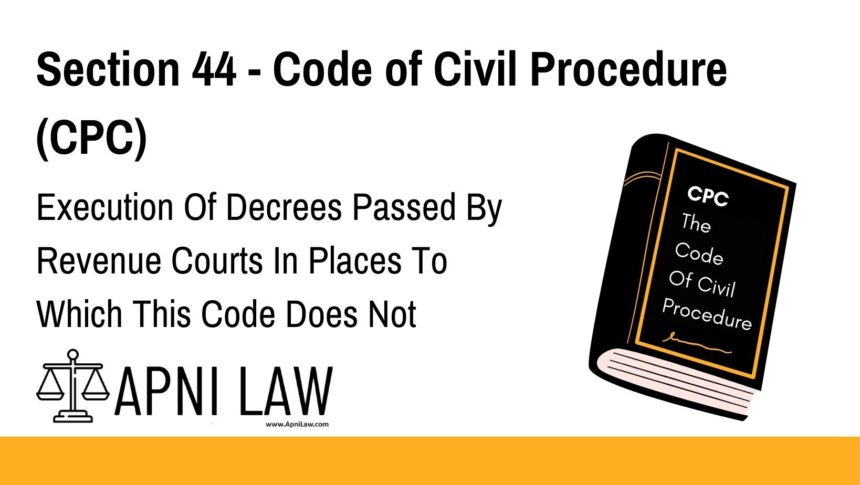 Section 44 - Code of Civil Procedure (CPC) - Execution Of Decrees Passed By Revenue Courts In Places To Which This Code Does Not Extend