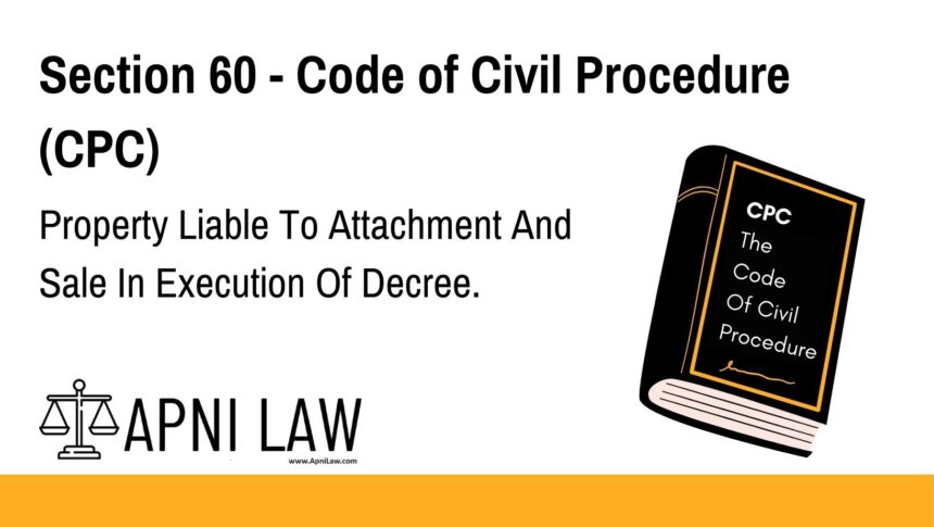 Section 60 - Code of Civil Procedure (CPC) - Property Liable To Attachment And Sale In Execution Of Decree