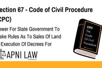 Section 67 - Code of Civil Procedure (CPC) - Power For State Government To Make Rules As To Sales Of Land In Execution Of Decrees For Payment Of Money