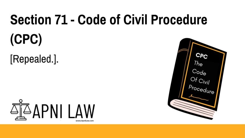 Section 71 - Code of Civil Procedure (CPC) - [Repealed.]
