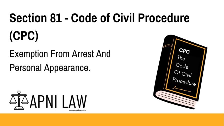Section 81 - Code of Civil Procedure (CPC) - Exemption From Arrest And Personal Appearance
