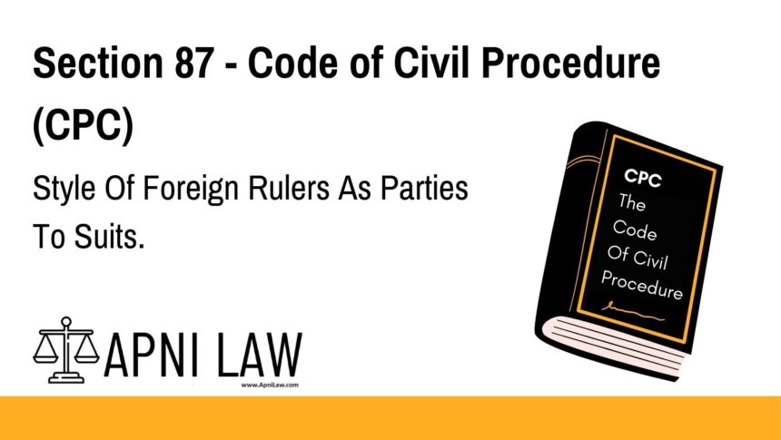 Section 87 - Code of Civil Procedure (CPC) - Style Of Foreign Rulers As Parties To Suits