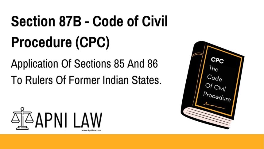 Section 87B - Code of Civil Procedure (CPC) - Application Of Sections 85 And 86 To Rulers Of Former Indian States