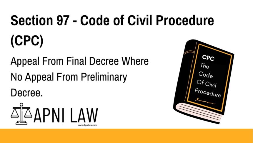 Section 97 - Code of Civil Procedure (CPC) - Appeal From Final Decree Where No Appeal From Preliminary Decree