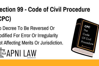 Section 99 - Code of Civil Procedure (CPC) - No Decree To Be Reversed Or Modified For Error Or Irregularity Not Affecting Merits Or Jurisdiction
