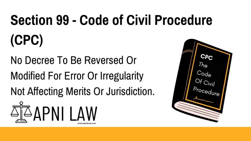 Section 99 - Code of Civil Procedure (CPC) - No Decree To Be Reversed Or Modified For Error Or Irregularity Not Affecting Merits Or Jurisdiction