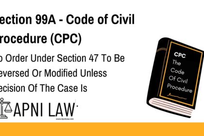 Section 99A - Code of Civil Procedure (CPC) - No Order Under Section 47 To Be Reversed Or Modified Unless Decision Of The Case Is Prejudicially Affected